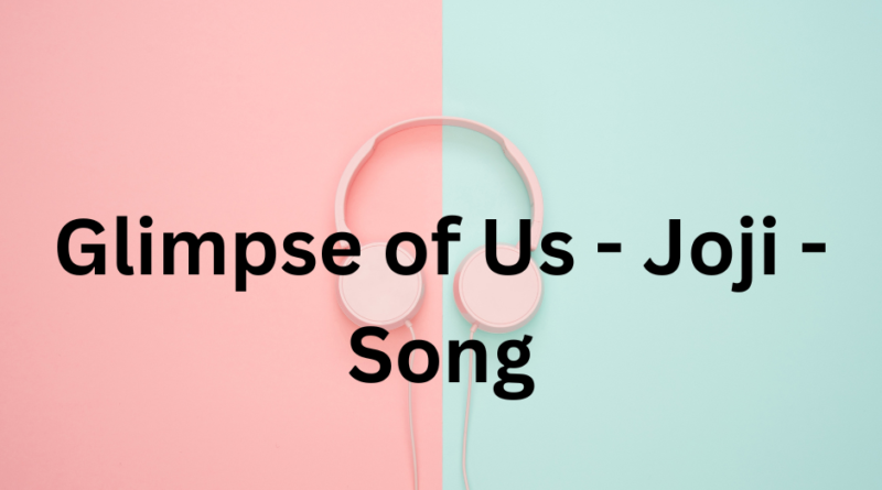 Glimpse of Us - Joji - Song